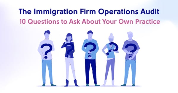 The Immigration Firm Operations Audit: 10 Questions to Ask About Your Own Practice