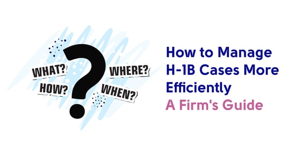 How to Manage H-1B Cases More Efficiently: A Firm's Guide