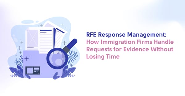 RFE Response Management: How Immigration Firms Handle Requests for Evidence Without Losing Time
